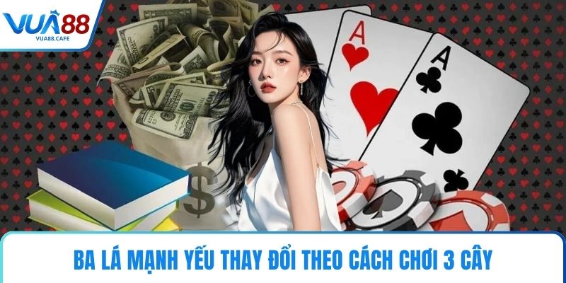 Ba lá mạnh yếu thay đổi theo cách chơi 3 cây