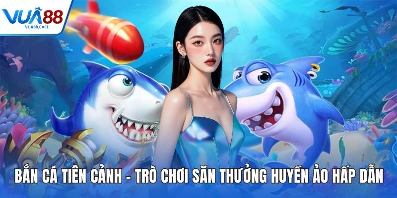 Bắn Cá Tiên Cảnh – Trò Chơi Săn Thưởng Huyền Ảo Hấp Dẫn