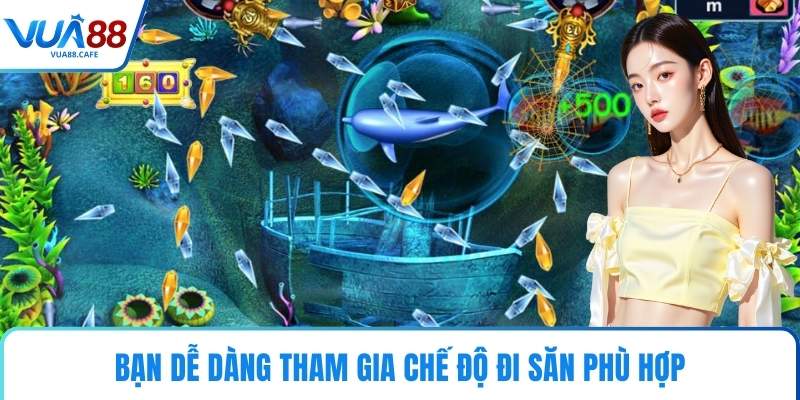 Bạn dễ dàng tham gia chế độ đi săn phù hợp