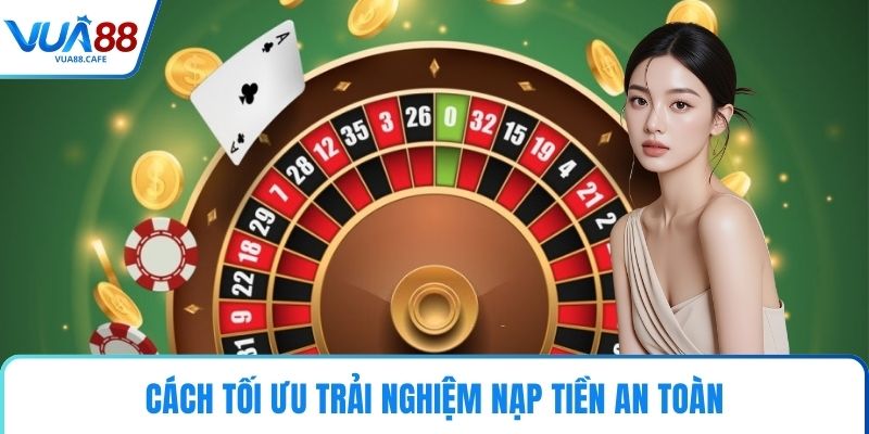 Cách tối ưu trải nghiệm nạp tiền an toàn