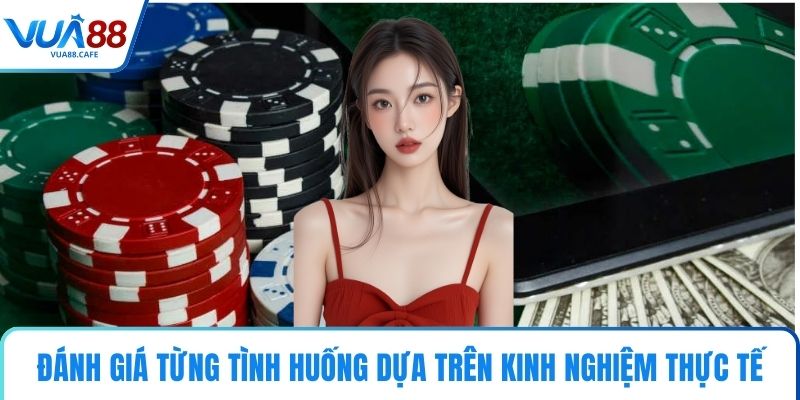 Đánh giá từng tình huống dựa trên kinh nghiệm thực tế