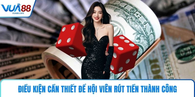 Điều kiện cần thiết để hội viên rút tiền thành công