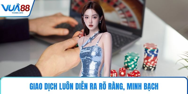Giao dịch luôn diễn ra rõ ràng, minh bạch