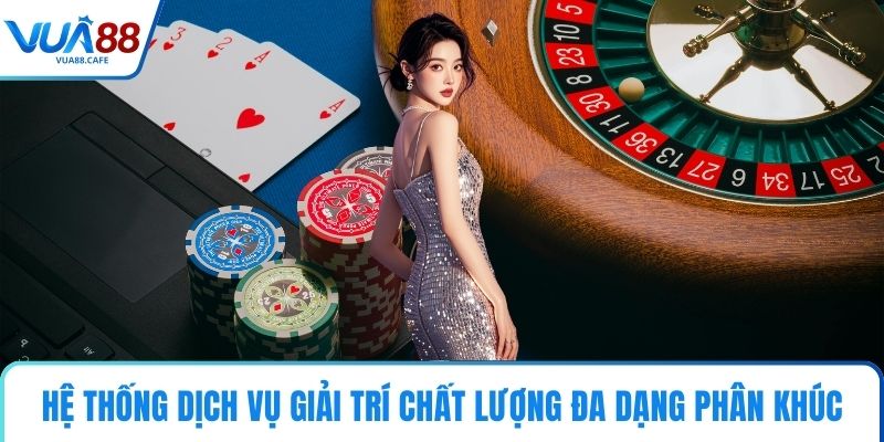 Hệ thống dịch vụ giải trí chất lượng đa dạng phân khúc