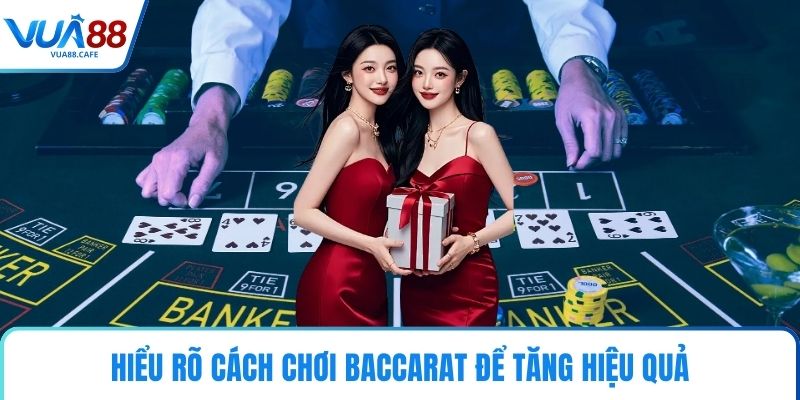 Hiểu rõ cách chơi baccarat để tăng hiệu quả