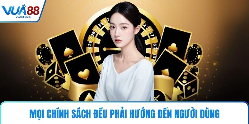 Mọi chính sách đều phải hướng đến người dùng