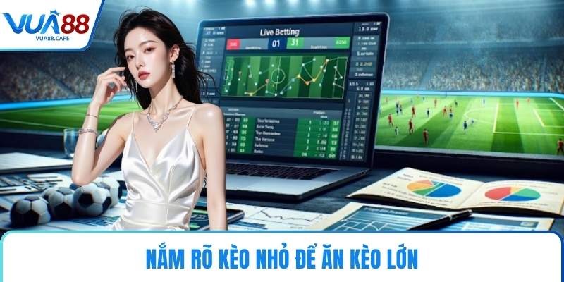 Nắm rõ kèo nhỏ để ăn kèo lớn