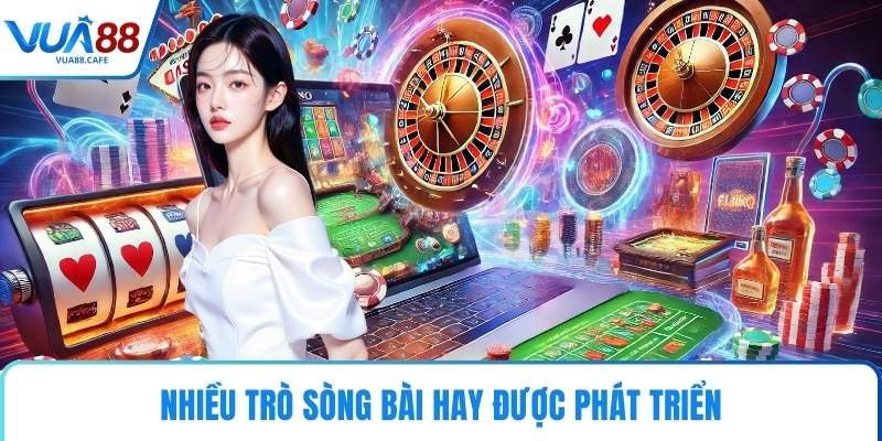 Nhiều trò sòng bài hay được phát triển