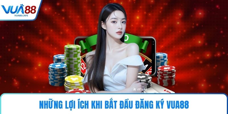 Những lợi ích khi bắt đầu đăng ký VUA88