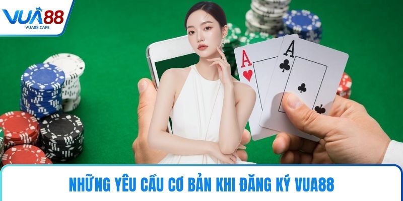 Những yêu cầu cơ bản khi đăng ký VUA88