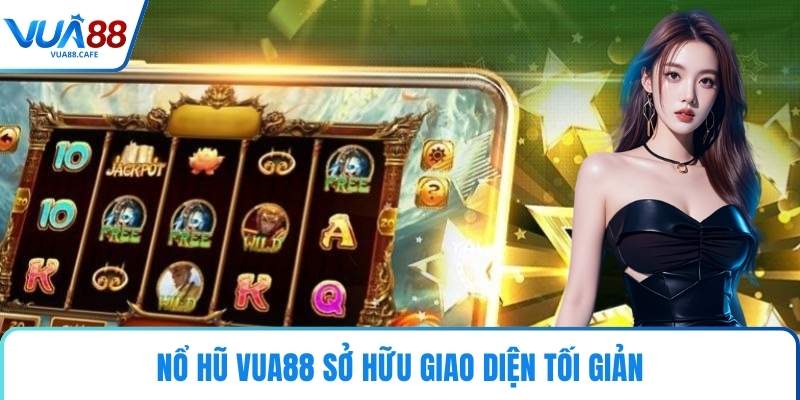 Nổ Hũ VUA88 sở hữu giao diện tối giản