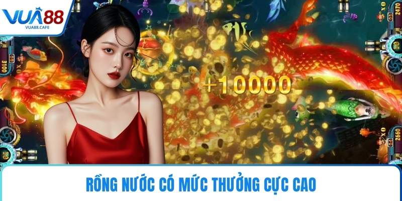 Rồng nước có mức thưởng cực cao