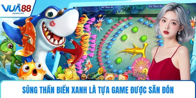 Súng thần biển xanh là tựa game được săn đón