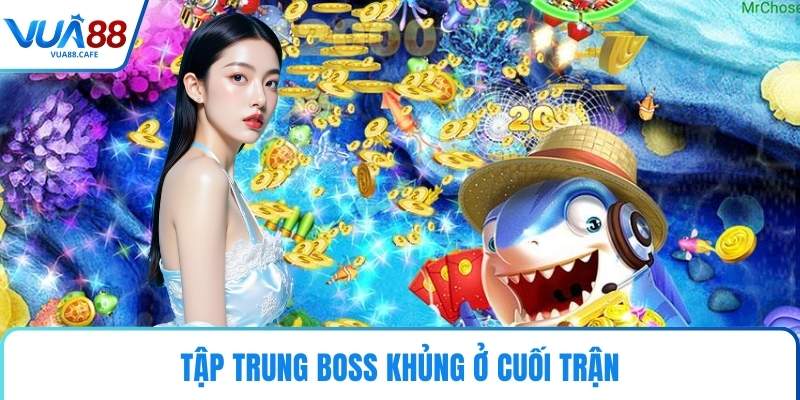 Tập trung boss khủng ở cuối trận