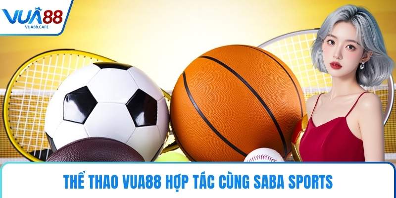 Thể Thao VUA88 hợp tác cùng Saba Sports