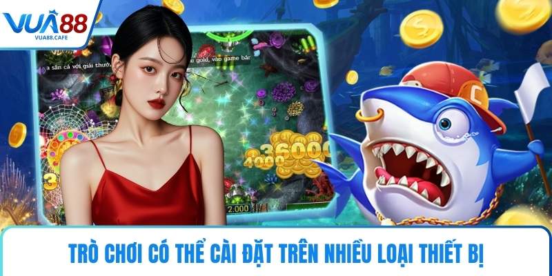 Trò chơi có thể cài đặt trên nhiều loại thiết bị